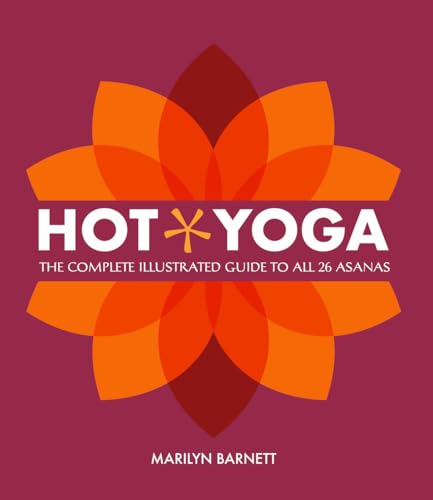 Hot Yoga: The Complete Illustrated Guide to all 26 Asanas /anglais