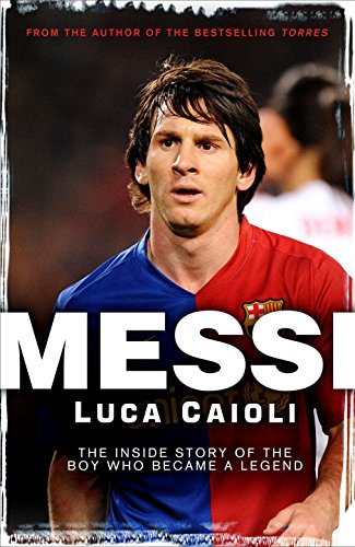 Messi: The Inside Story of the Boy Who Became a Legend