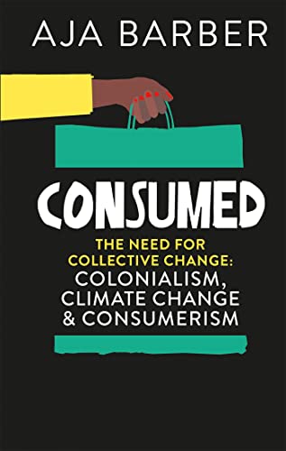 Consumed: On colonialism, climate change, consumerism & the need for collective change