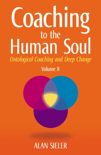 Coaching to the Human Soul: Ontological Coaching and Deep Change: Volume II: Emotional Learning and Ontological Coaching
