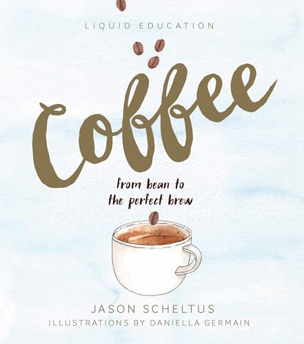 Liquid Education: Coffee: From Bean to The Perfect Brew
