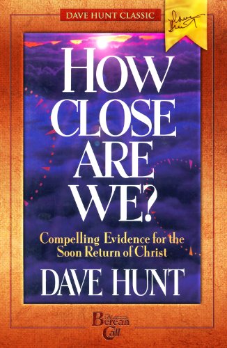 How Close Are We?: Compelling Evidence for the Soon Return of Christ (Dave Hunt Classic)