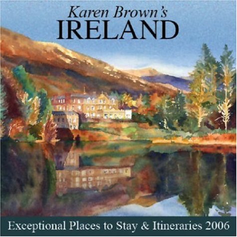 Karen Brown's Ireland: Exceptional Places to Stay & Itineraries 2006 (KAREN BROWN'S IRELAND CHARMING INNS & ITINERARIES)