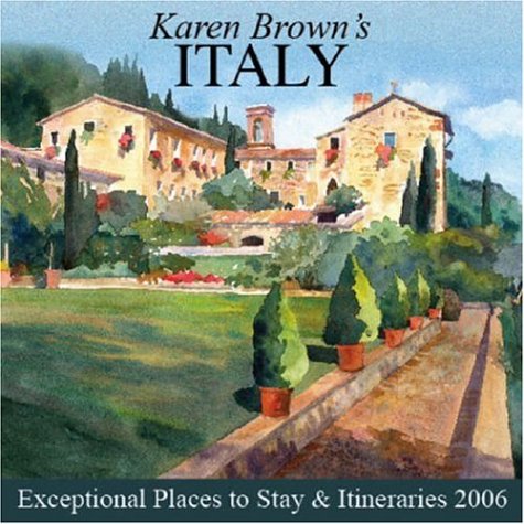 Karen Brown's Italy: Exceptional Places to Stay & Itineraries 2006