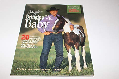 John Lyons' Bringing Up Baby: 20 Progressive Ground-Work Lessons to Develop Your Young Horse into a Reliable, Accepting Partner