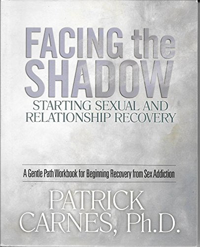 Facing the Shadow: Starting Sexual and Relationship Recovery: A Gentle Path Workbook for Beginning Recovery from Sex Addiction