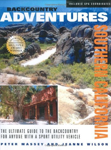Backcountry Adventures Southern California : The Ultimate Guide to the Backcountry for Anyone With a Sport Utility Vehicle