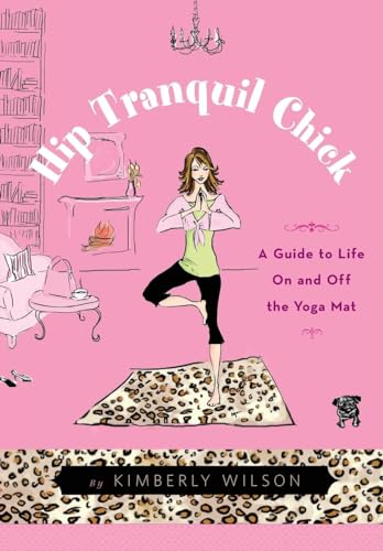 Hip Tranquil Chick: A Guide to Life On and Off the Yoga Mat