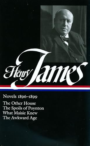 Henry James: Novels 1896-1899: The Other House / The Spoils of Poynton / What Maisie Knew / The Awkward Age (Library of America)