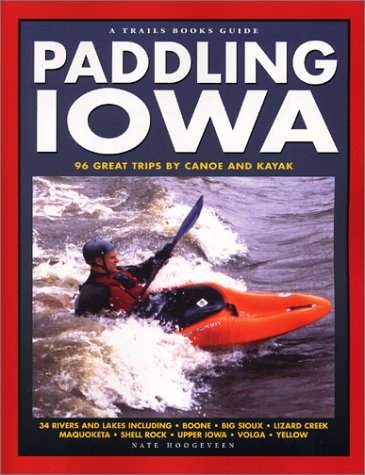 Paddling Iowa : 96 Great Trips by Canoe and Kayak