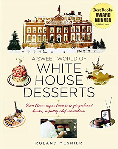 A Sweet World of White House Desserts: From blown-sugar baskets to gingerbread houses, a pastry chef remembers