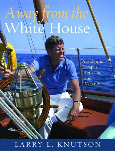 Away from the White House: Presidential Escapes, Retreats, and Vacations