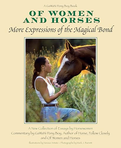 Of Women and Horses: More Expressions of the Magical Bond (CompanionHouse Books) Volume 2: A Collection of 30 Essays by Horsewomen, with Commentary by GaWaNi Pony Boy, Author of Horse, Follow Closely