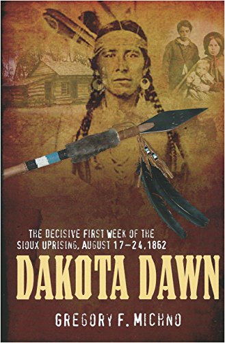Dakota Dawn: The Decisive First Week of the Sioux Uprising, August 1862