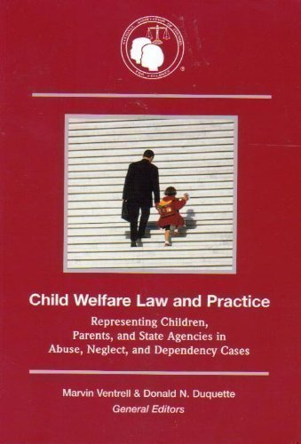 Child Welfare Law And Practice: Representing Children, Parents, And State Agencies in Abuse, Neglect, And Dependency Cases