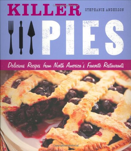 Killer Pies: Delicious Recipes from North America's Favorite Restaurants