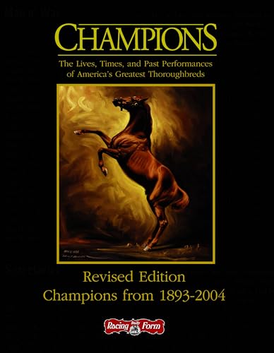 Champions: The Lives, Times, and Past Performances of America's Greatest Thoroughbreds, Revised Edition