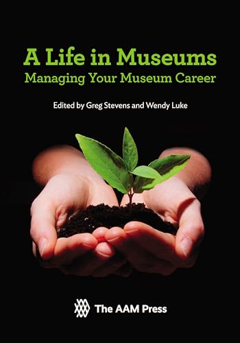 Life in Museums, A: Managing Your Museum Career