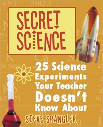 Secret Science: 25 Science Experiments Your Teacher Doesn't Know About