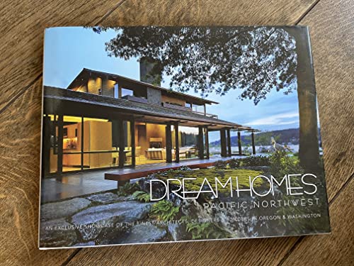 Dream Homes Pacific Northwest: An Exclusive Showcase of the Finest Architects, Designers & Builders in Oregon & Washington