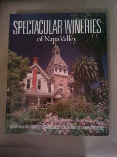 Spectacular Wineries of Napa Valley: A Captivating Tour of Established, Estate and Boutique Wineries (Spectacular Wineries series)