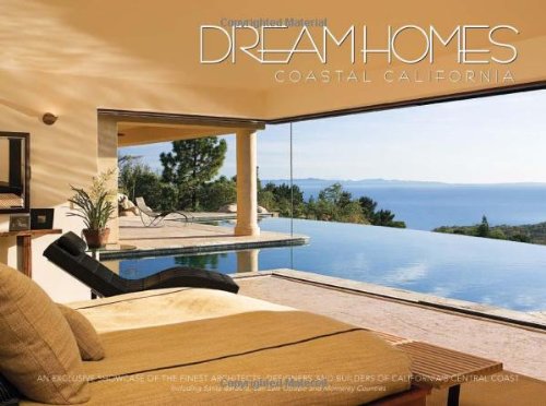 Dream Homes Coastal California: Showcasing Coastal California's Finest Architects, Designers & Builders