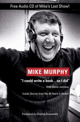 Mike Murphy: I Could Write a Book, So I Did; Inside Stories from My 46 Years in Radio!
