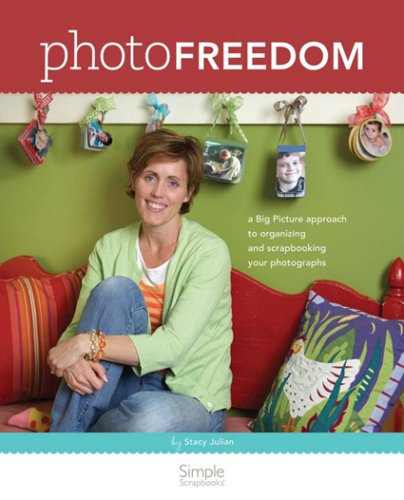 Photo Freedom: A Big Picture Approach to Organizing and Scrapbooking Your Photographs