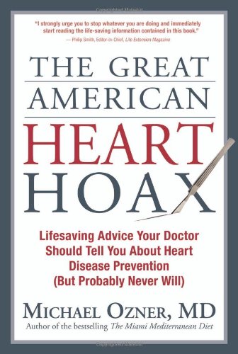 The Great American Heart Hoax: Lifesaving Advice Your Doctor Should Tell You About Heart Disease Prevention but Probably Never Will
