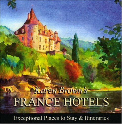 Karen Brown's France Hotels 2010: Exceptional Places to Stay & Itineraries (Karen Brown's Guides)