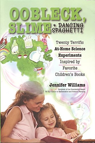 Oobleck, Slime & Dancing Spaghetti: Twenty Terrific at Home Science Experiments Inspired by Favorite Children's Books