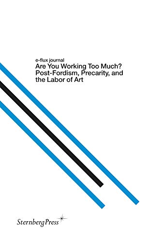 Are You Working Too Much?: Post-fordism, Precarity, and the Labor of Art (E-flux Journal)