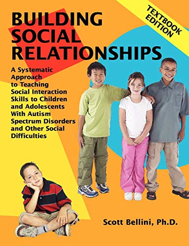 Building Social Relationships: A Systematic Approach to Teaching Social Interaction Skills to Children And Adolescents With Autism Spectrum Disorders and Other Social Difficulties, Textbook Edition