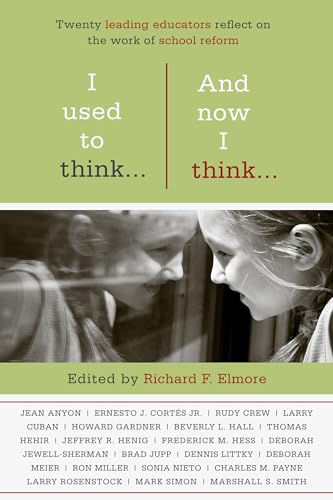 I Used To Think…And Now I Think…: Twenty Leading Educatiors Reflect on the Work of School Reform (HEL Impact Series)