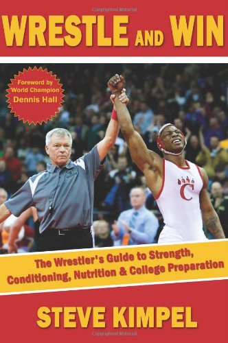 Wrestle and Win: The Wrestler's Guide to Strength  Conditioning  Nutrition and College Preparation