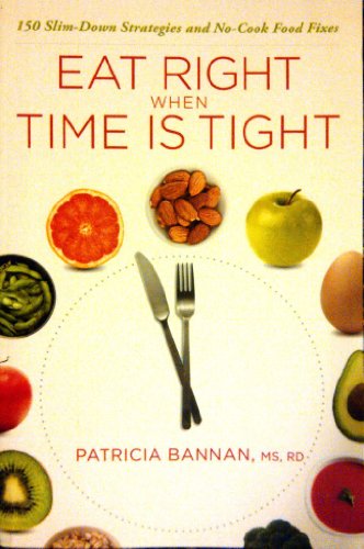 Eat Right When Time is Tight: 150 Slim-Down Strategies and No-Cook Food Fixes