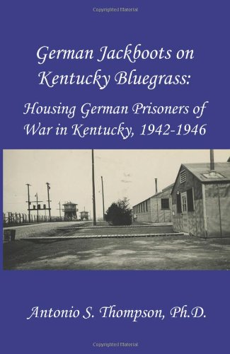 German Jackboots on Kentucky Bluegrass: Housing German Prisoners of War in Kentucky, 1942-1946