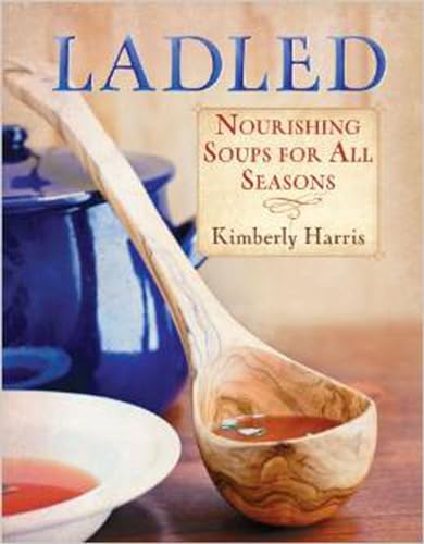 Ladled: The Classic Art Of Soups And Stews For Today's Cook