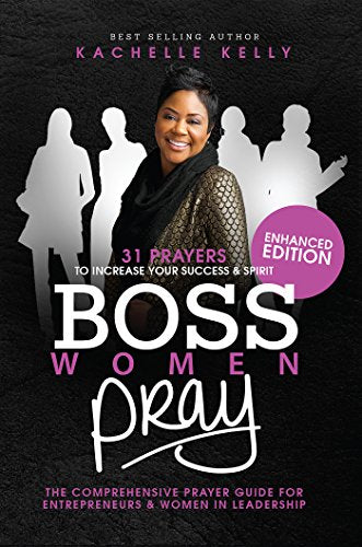Boss Women Pray: Enhanced Edition: 31 Prayers to Increase Your Success & Spirit, The Comprehensive Prayer Guide for Entrepreneurs & Women in Business
