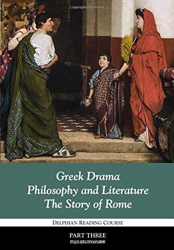Greek Drama, Philosophy and Literature,and the Story of Rome: Dephian Course Part 3 (Delphian Reading Course)