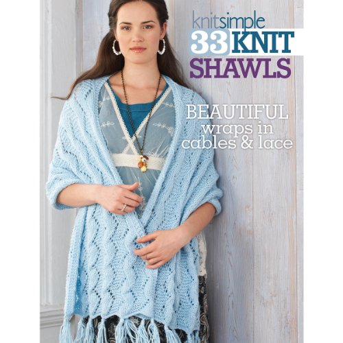 33 Knit Shawls: Beautiful Wraps in Cables and Lace-Exquisite Collection of Shawls Covers many Different Techniques, Stitches, and Yarns
