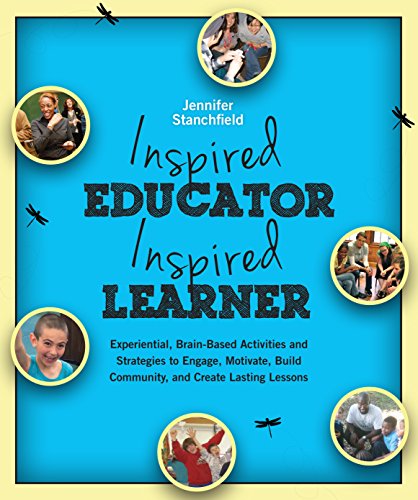 Inspired Educator Inspired Learner: Experiential, Brain-Based Activities and Strategies to Engage, Build Community and Create Lasting Lessons