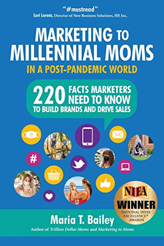 Marketing to Millennial Moms in a Post-Pandemic World: 220 Facts Marketers Need to Know to Build Brands and Drive Sales
