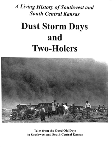 Dust Storm Days and Two-Holers, a Living History of Southwest and South Central Kansas
