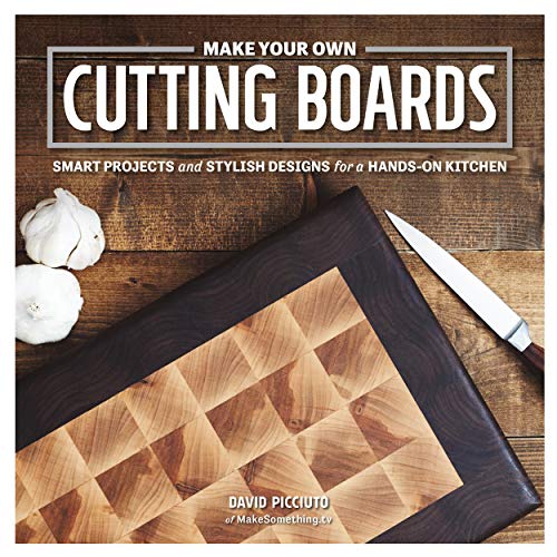 Make Your Own Cutting Boards: Smart Projects and Stylish Designs for a Hands-On Kitchen