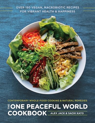 The One Peaceful World Cookbook: Over 150 Vegan  Macrobiotic Recipes for Vibrant Health and Happiness
