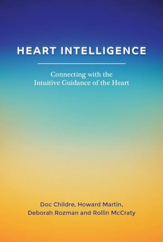 Heart Intelligence: Connecting with the Intuitive Guidance of the Heart