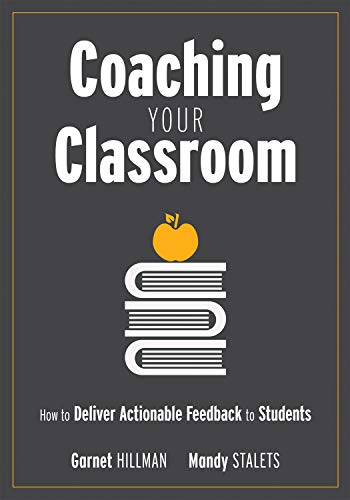 Coaching Your Classroom: How to Deliver Actionable Feedback to Students (Coaching Students in the Classroom Through Effective Feedback and Communication)
