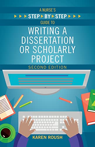 A Nurse's Step-By-Step Guide to Writing a Dissertation or Scholarly Project