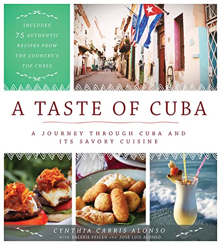 A Taste of Cuba: A Journey Through Cuba and Its Savory Cuisine, Includes 75 Authentic Recipes from the Country's Top Chefs